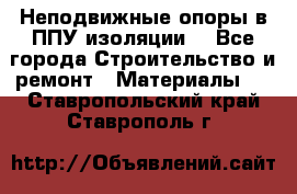 Неподвижные опоры в ППУ изоляции. - Все города Строительство и ремонт » Материалы   . Ставропольский край,Ставрополь г.